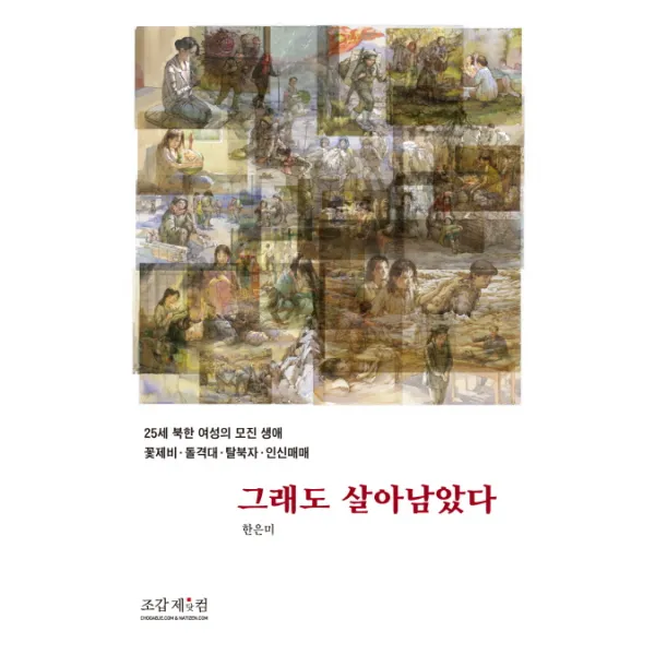 그래도 살아남았다:25세 북한 여성의 모진 생애 꽃제비 돌격대 탈북자 인신매매, 조갑제닷컴
