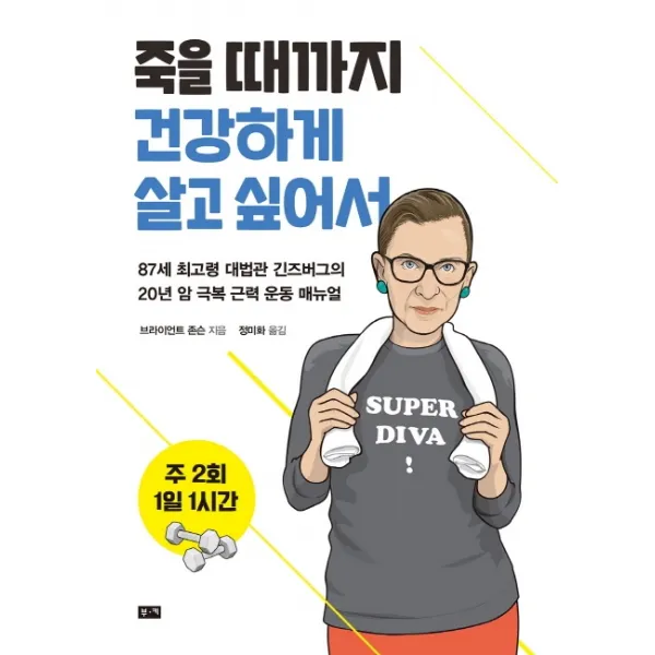 주 2회 1일 1시간 죽을 때까지 건강하게 살고 싶어서:87세 최고령 대법관 긴즈버그의 20년 암 극복 근력 운동 매뉴얼, 부키
