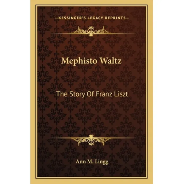 Mephisto Waltz: The Story Of Franz Liszt Paperback, Kessinger Publishing