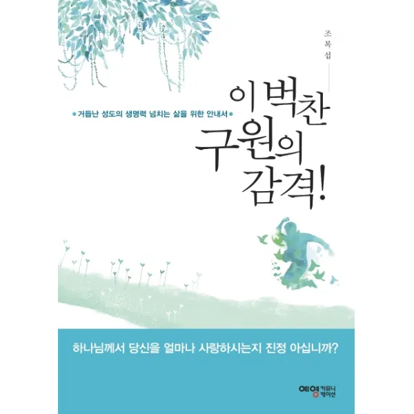 이 벅찬 구원의 감격!:거듭난 성도의 생명력 넘치는 삶을 위한 안내서, 예영커뮤니케이션
