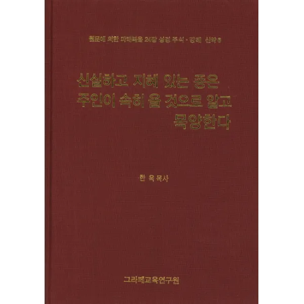 신실하고 지혜 있는 종은 주인이 속히 올 것으로 알고 목양한다:원문에 의한 마태복음 24장 그라페교육연구원