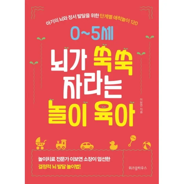 0~5세 뇌가 쑥쑥 자라는 놀이 육아:아기의 뇌와 정서 발달을 위한 단계별 애착놀이 120, 위즈덤하우스
