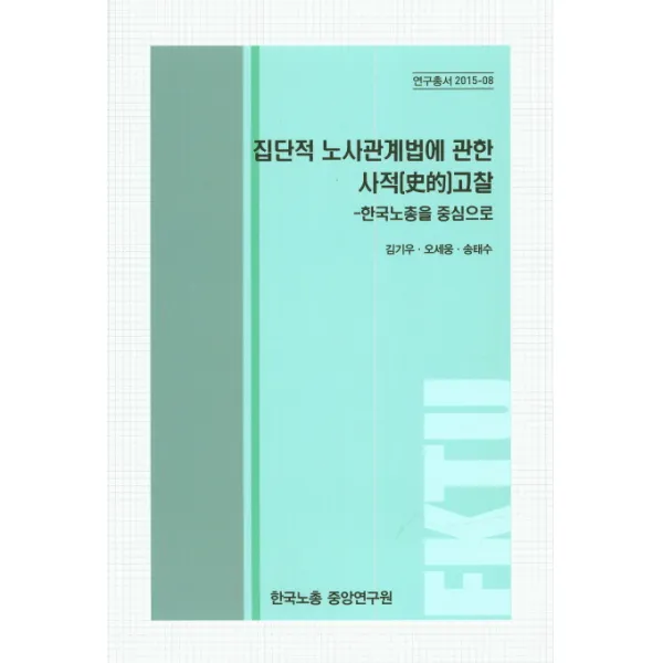 집단적 노사관계법에 관한 사적 고찰: 한국노총을 중심으로, 한국노총중앙연구원