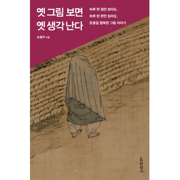옛 그림 보면 옛 생각 난다:하루 한 점만 보아도 하루 한 편만 읽어도 온종일 행복한 그림 이야기, 현암사