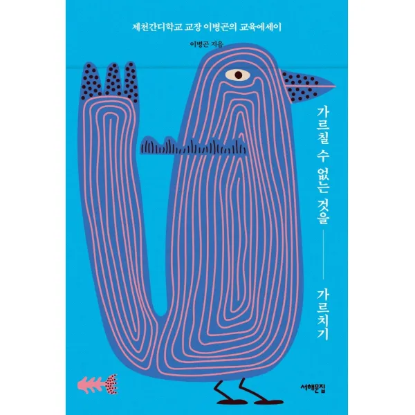 가르칠 수 없는 것을 가르치기:제천간디학교 교장 이병곤의 교육에세이, 서해문집, 이병곤