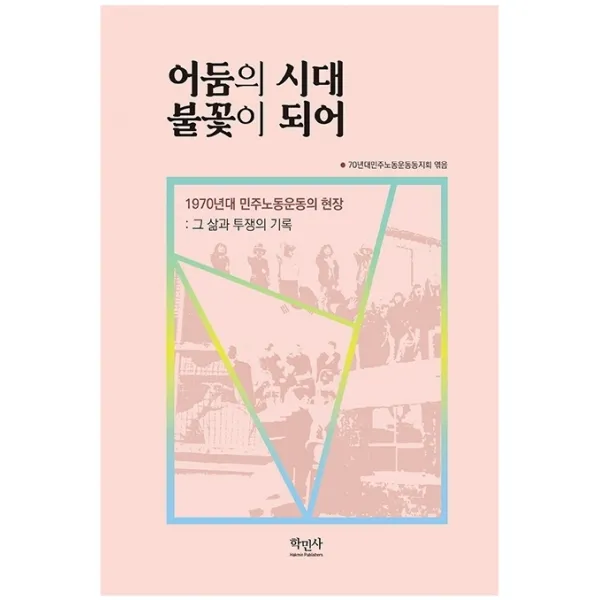 어둠의 시대 불꽃이 되어:1970년대 민주노동운동의 현장: 그 삶과 투쟁의 기록, 학민사, 70년대민주노동운동동지회