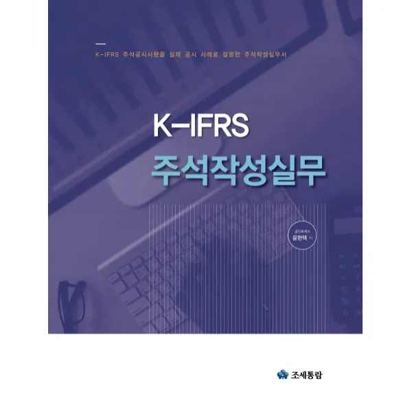 K-IFRS 주석작성실무:K-IFRS 주식공시사항을 실제 공시 사례로 설명한 주석작성실무서, 조세통람