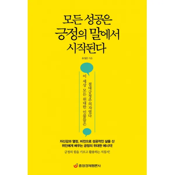 모든 성공은 긍정의 말에서 시작된다:이 세상 모든 위대한 인물들은 절대긍정주의자였다, 중앙경제평론사