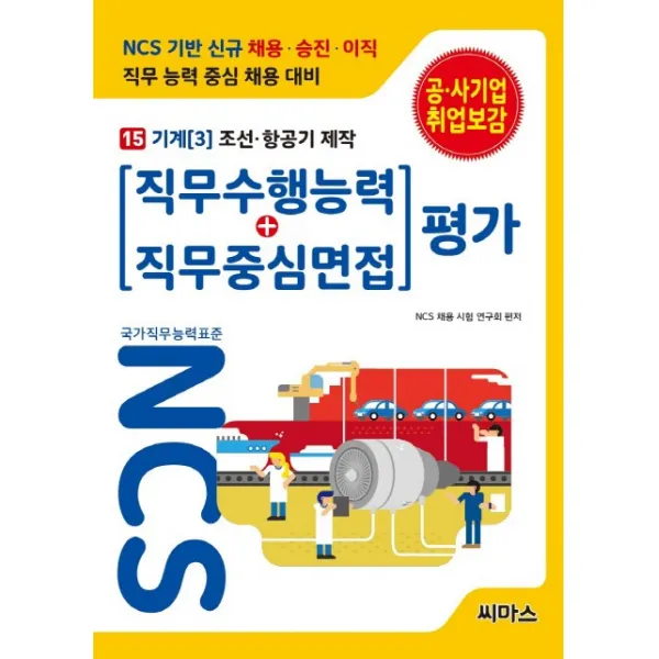 NCS 기반 직무수행능력+직무중심면접 평가 15: 기계(3) 조선 항공기 제작:NCS 기반 신규 채용ㆍ승진ㆍ이직 / 직무 능력 중심 채용 대비, 씨마스