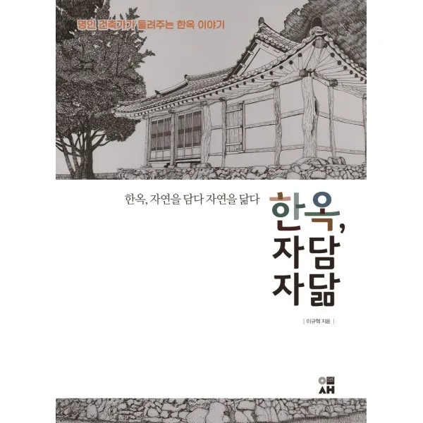 한옥, 자연을 담다 자연을 닮다: 명인 건축가가 들려주는 한옥 이야기, 도서출판 이새, 이규혁