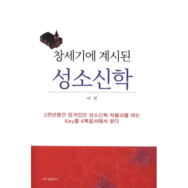 창세기에 계시된 성소신학:2천년동안 잠겨있던 성소신학 자물쇠를 여는 Key를 4복음서에서 찾다 해드림출판사