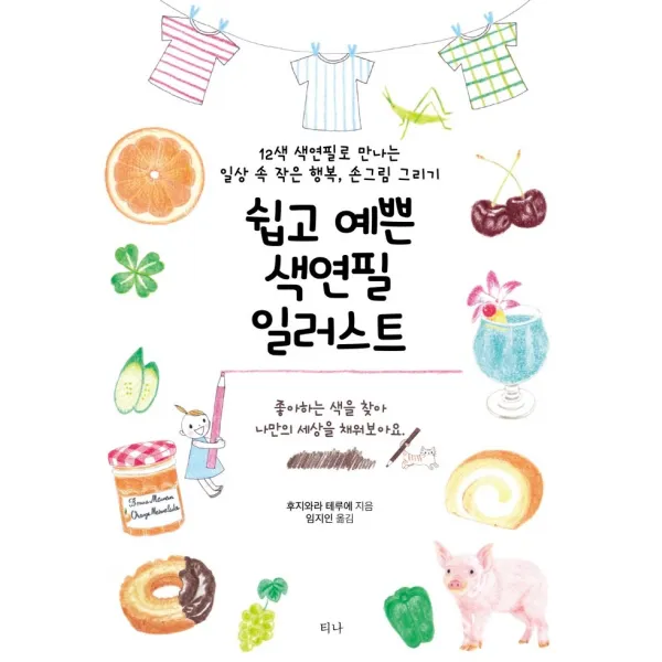 쉽고 예쁜 색연필 일러스트:12색 색연필로 만나는 일상 속 작은 행복, 손그림 그리기, 후지와라 테루에, 티나