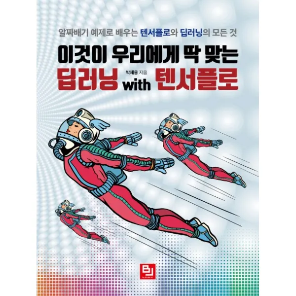 이것이 우리에게 딱 맞는 딥러닝 wtih 텐서플로:알짜배기 예제로 배우는 텐서플로와 딥러닝의 모든 것, 비제이퍼블릭