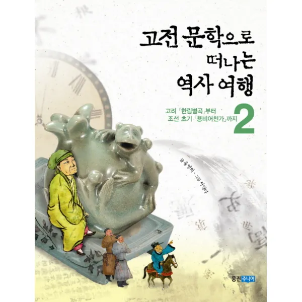 고전 문학으로 떠나는 역사 여행. 2: 고려 한림별곡부터 조선 초기 용비어천가까지, 웅진주니어