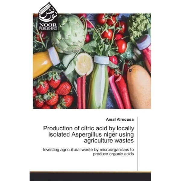Production of citric acid by locally isolated Aspergillus niger using agriculture wastes Paperback, Noor Publishing
