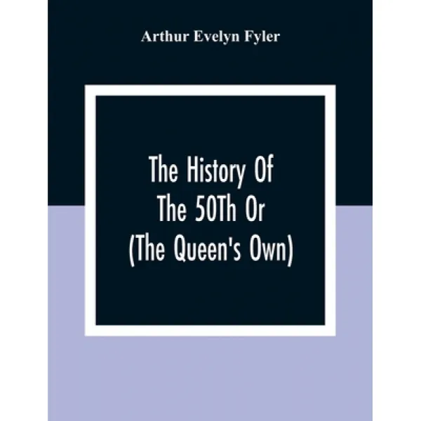 The History Of The 50Th Or (The Queen'S Own) Regiment From The Earliest Date To The Year 1881 Paperback, Alpha Edition, English, 9789354308017
