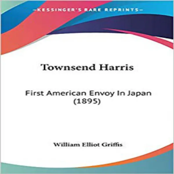 Townsend Harris: First American Envoy In Japan (1895) 타운센드 해리스 : 일본 최초의 미국 특사 (1895), 1
