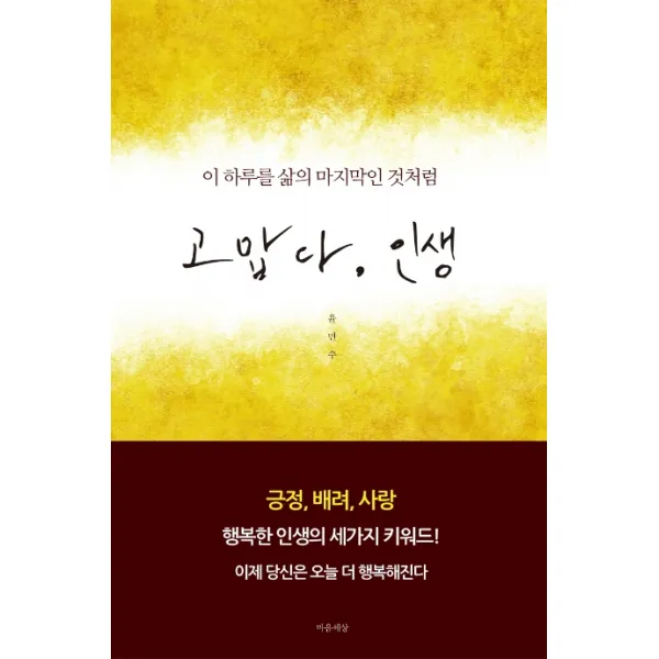 고맙다 인생:이 하루를 삶의 마지막인 것처럼, 마음세상