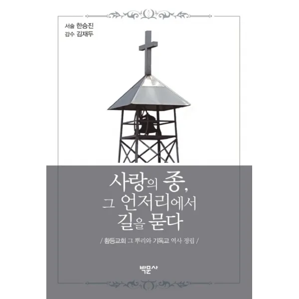 사랑의 종 그 언저리에서 길을 묻다:황등교회 그 뿌리와 기독교 역사 정립, 박문사