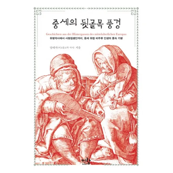 중세의 뒷골목 풍경:유랑악사에서 사형집행인까지 중세 유럽 비주류 인생의 풍속 기행, 이랑