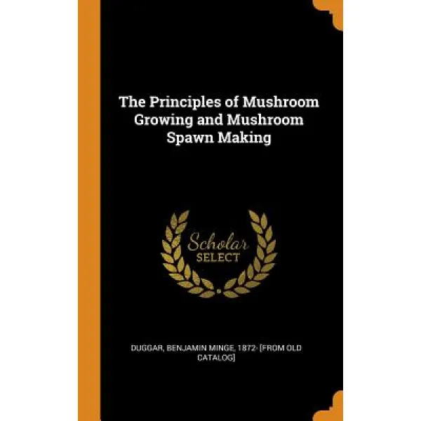 The Principles of Mushroom Growing and Mushroom Spawn Making Hardcover, Franklin Classics