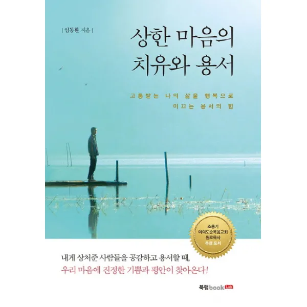 상한 마음의 치유와 용서:고통받는 나의 삶을 행복으로 이끄는 용서의 힘, 북랩