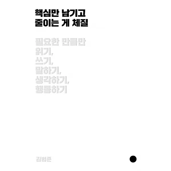 핵심만 남기고 줄이는 게 체질:필요한 만큼만 읽기 쓰기 말하기 생각하기 행동하기 위즈덤하우스 김범준
