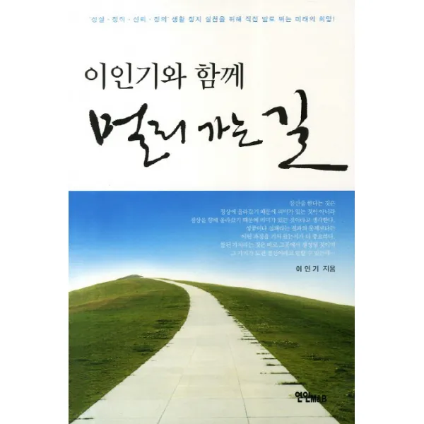 이인기와 함께 멀리 가는 길:성실 정직 신뢰 정의 생활 정치 실천을 위해 직접 발로 뛰는 미래의 희망, 연인M&B