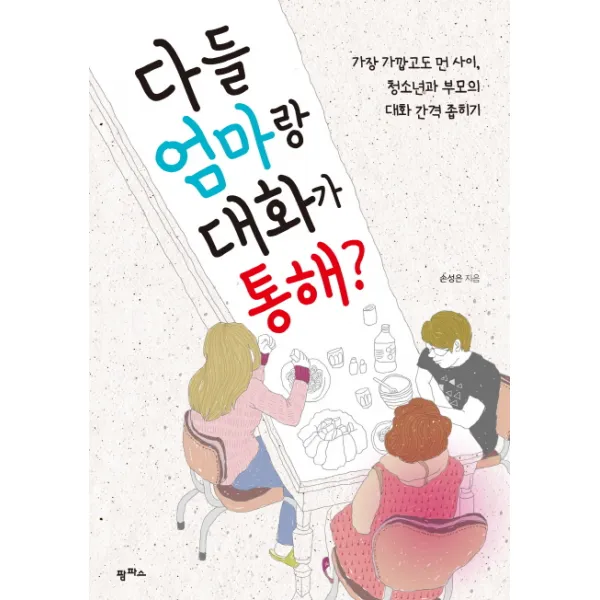 다들 엄마랑 대화가 통해?:가장 가깝고도 먼 사이 청소년과 부모의 대화 간격 좁히기, 팜파스