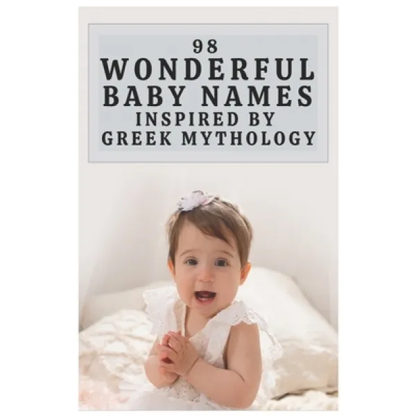98 Wonderful Baby Names Inspired By Greek Mythology: The Most Helpful Complete And Up To Date Name Book Paperback Independently Published English 9798595044363