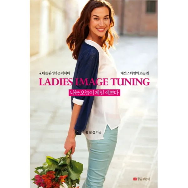 Ladies Image Tuning 나는 오늘이 제일 예쁘다:40대를 완성하는 레이디 패션 스타일의 모든 것, 황금부엉이