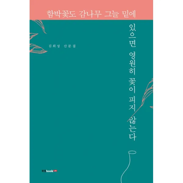 함박꽃도 감나무 그늘 밑에 있으면 영원히 꽃이 피지 않는다:김희성 산문집, 북랩