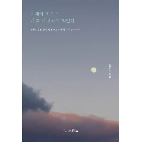 이제야 비로소 나를 사랑하게 되었다:6년째 투병 중인 암밍아웃러의 자기 사랑 스토리, 김민지 저, 아미북스