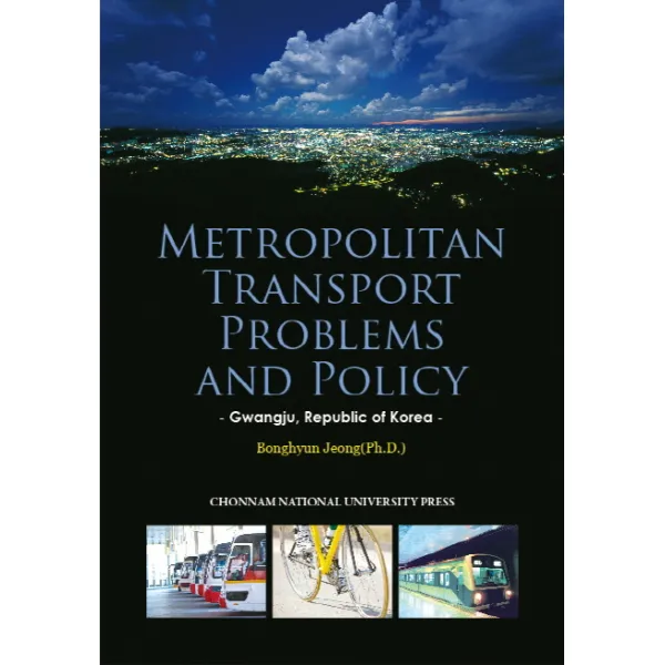Metropolitan Transport Problems and Policy: Gwangju, Republic of Korea:대도시 교통문제와 정책방향: 광주광역시를 사례로, 전남대학교출판부