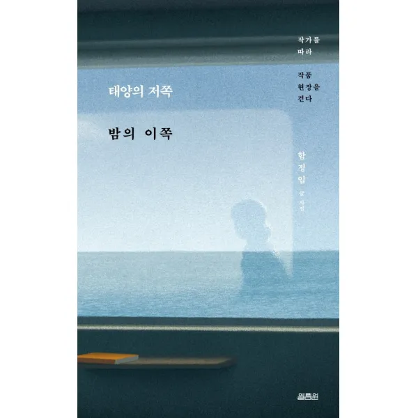태양의 저쪽 밤의 이쪽:작가를 따라 작품 현장을 걷다, 열림원, 함정임