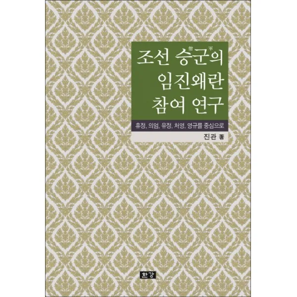 조선 승군의 임진왜란 참여 연구:휴정 의엄 유정 처영 영규를 중심으로, 한강