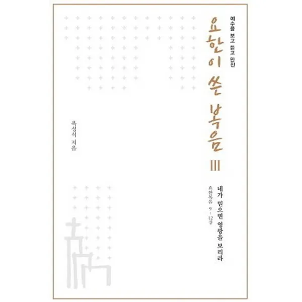 예수를 보고 듣고 만진 요한이 쓴 복음. 3:네가 믿으면 영광을 보리라 (요한복음 9-12장), 태학사