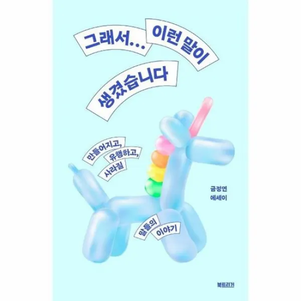 그래서 이런 말이 생겼습니다 만들어지고유행하고사라질말들의이야기