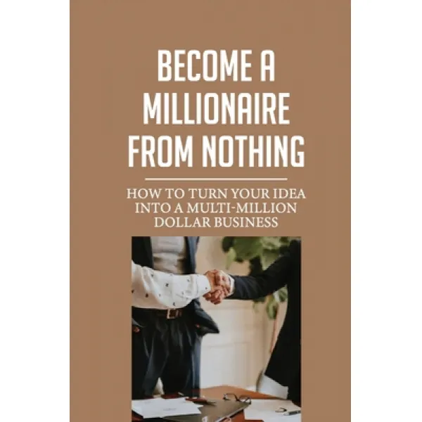  영문도서 Become A Millionaire From Nothing: How To Turn Your Idea Into A Multi Million Dollar Business... Paperback Independently Published English 9798534829082