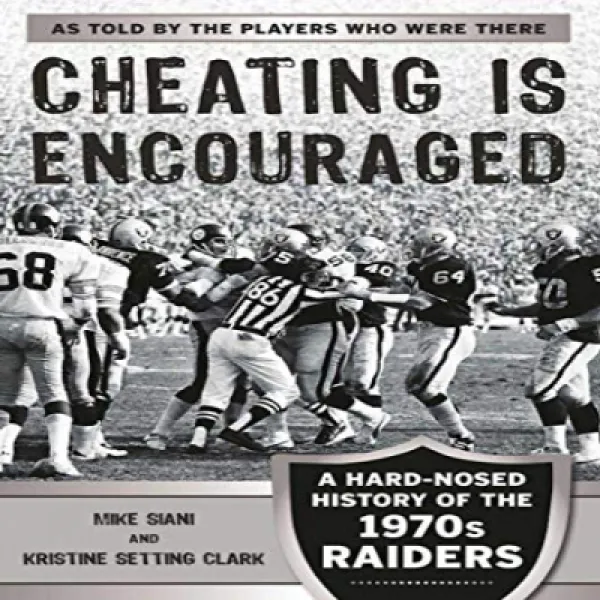 Cheating is Encouraged: A Hard-Nosed History of the 1970s Raiders 부정 행위는 장려됩니다 : 1970 년대 침입자의 단호한 역사, 1