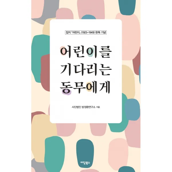 잡지 『어린이』(1923-1949) 완독 기념 어린이를 기다리는 동무에게, 사단법인 방정환연구소, 이담북스