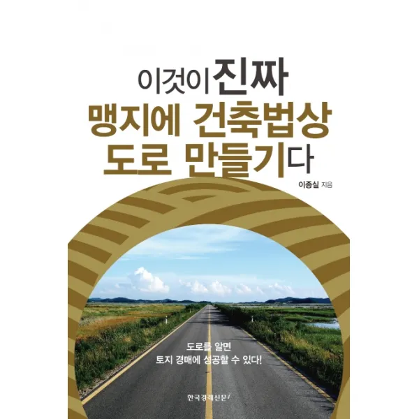 이것이 진짜 맹지에 건축법상 도로 만들기다:도로를 알면 토지 경매에 성공할 수 있다!, 한국경제신문i