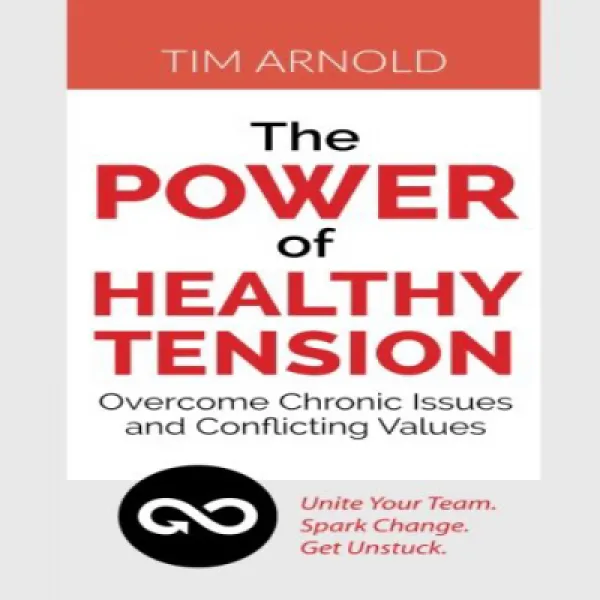 The Power Of Healthy Tension: Overcome Chronic Issues And Conflicting Values 건강한 긴장의 힘 : 만성 문제와 상충되는 1