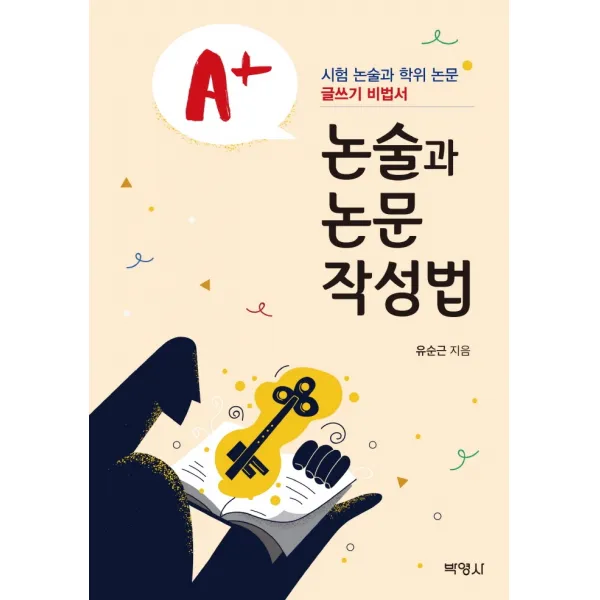 A+ 논술과 논문 작성법:시험 논술과 학위 논문 글쓰기 비법서, 박영사, 유순근
