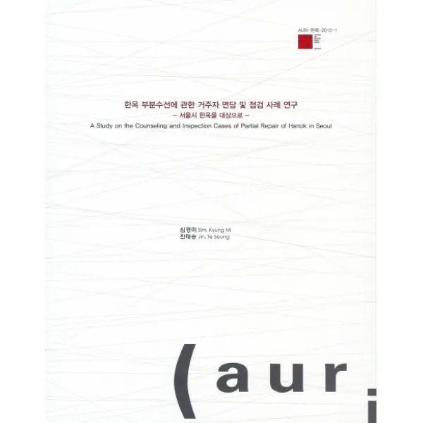 한옥 부분수선에 관한 거주자 면담 및 점검 사례 연구:서울시 한옥을 대상으로, 건축도시공간연구소
