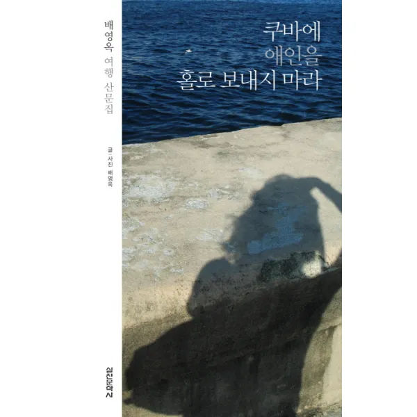 쿠바에 애인을 홀로 보내지 마라:배영옥 여행 산문집, 실천문학사