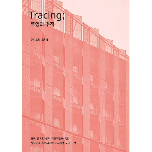 Tracing; 투영과 추적:공장 및 R&D센터 리모델링을 통한 사옥건축 프로세스와 도시재생 모델 구현, 포럼디앤피