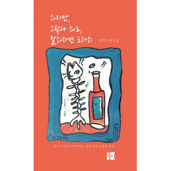 하지만 그렇다 해도 말하자면 도저히:당신이 우연히 마주하는 생에 대한 엉뚱한 변명, 글이