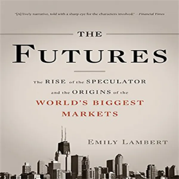 The Futures: The Rise of the Speculator and the Origins of the World's Biggest Markets 미래 : 투기꾼의 부상과, 1
