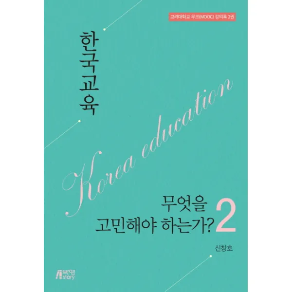 한국교육 무엇을 고민해야 하는가?. 2:고려대학교 무크 강의록 2권, 박영스토리